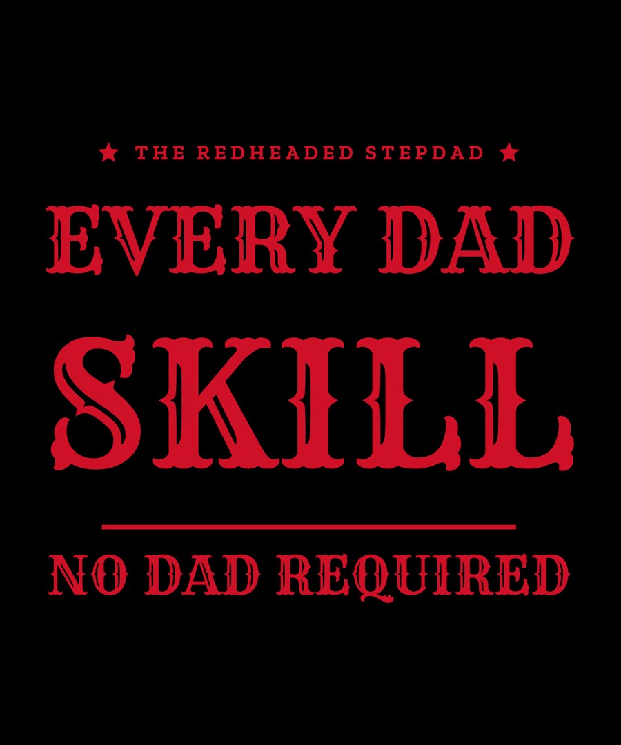 Every Dad Skill. No Dad Required. — The Redheaded Stepdad shirt design