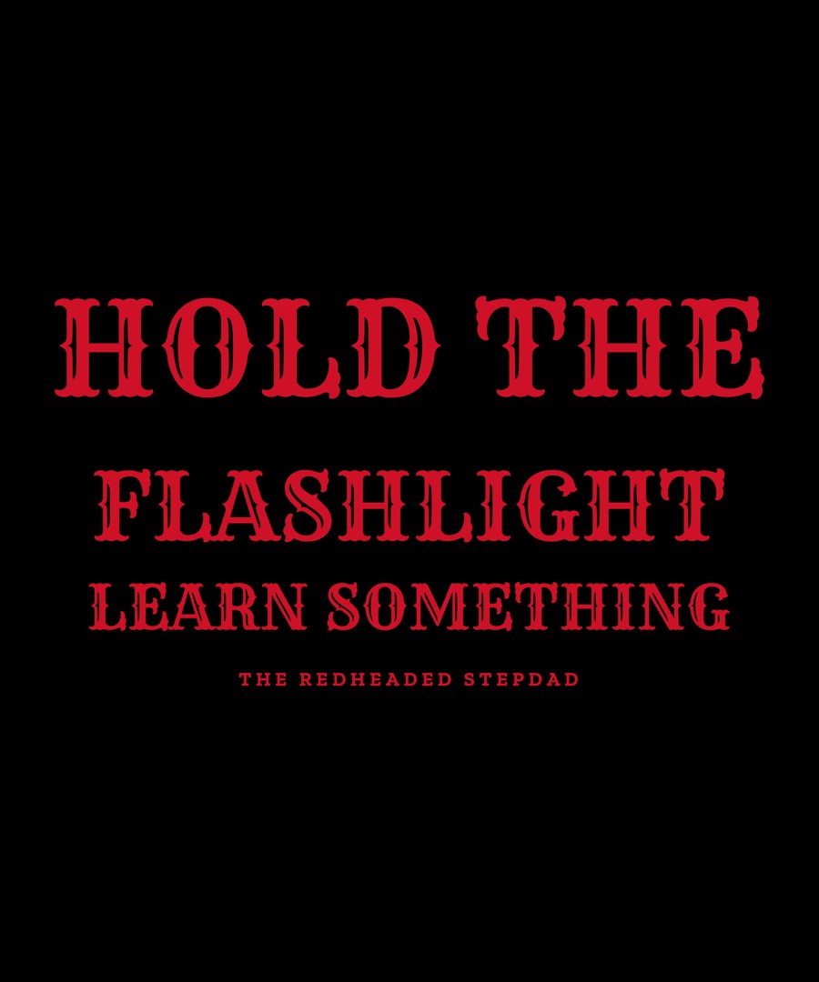 Hold the Flashlight. Learn Something. — garage dad shirt design